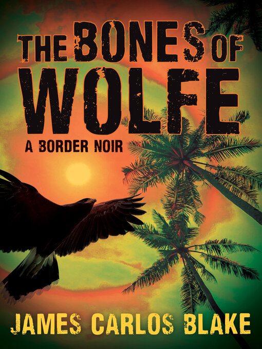 Title details for The Bones of Wolfe by James Carlos Blake - Available